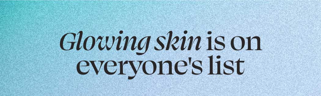 Glowing skin is on everyone's list