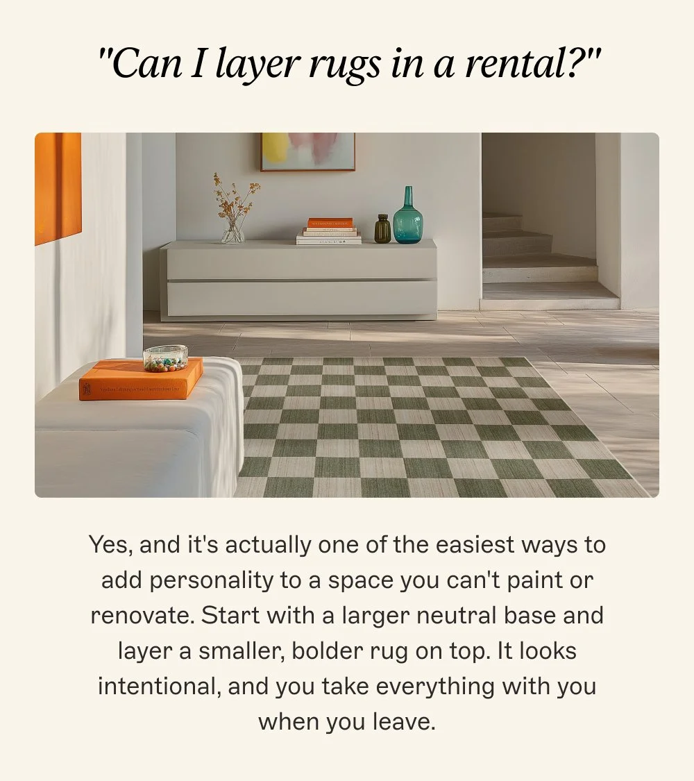 "Can I layer rugs in a rental?" Yes, and it's actually one of the easiest ways to add personality to a space you can't paint or renovate. Start with a larger neutral base and layer a smaller, bolder rug on top. It looks intentional, and you take everything with you when you leave.