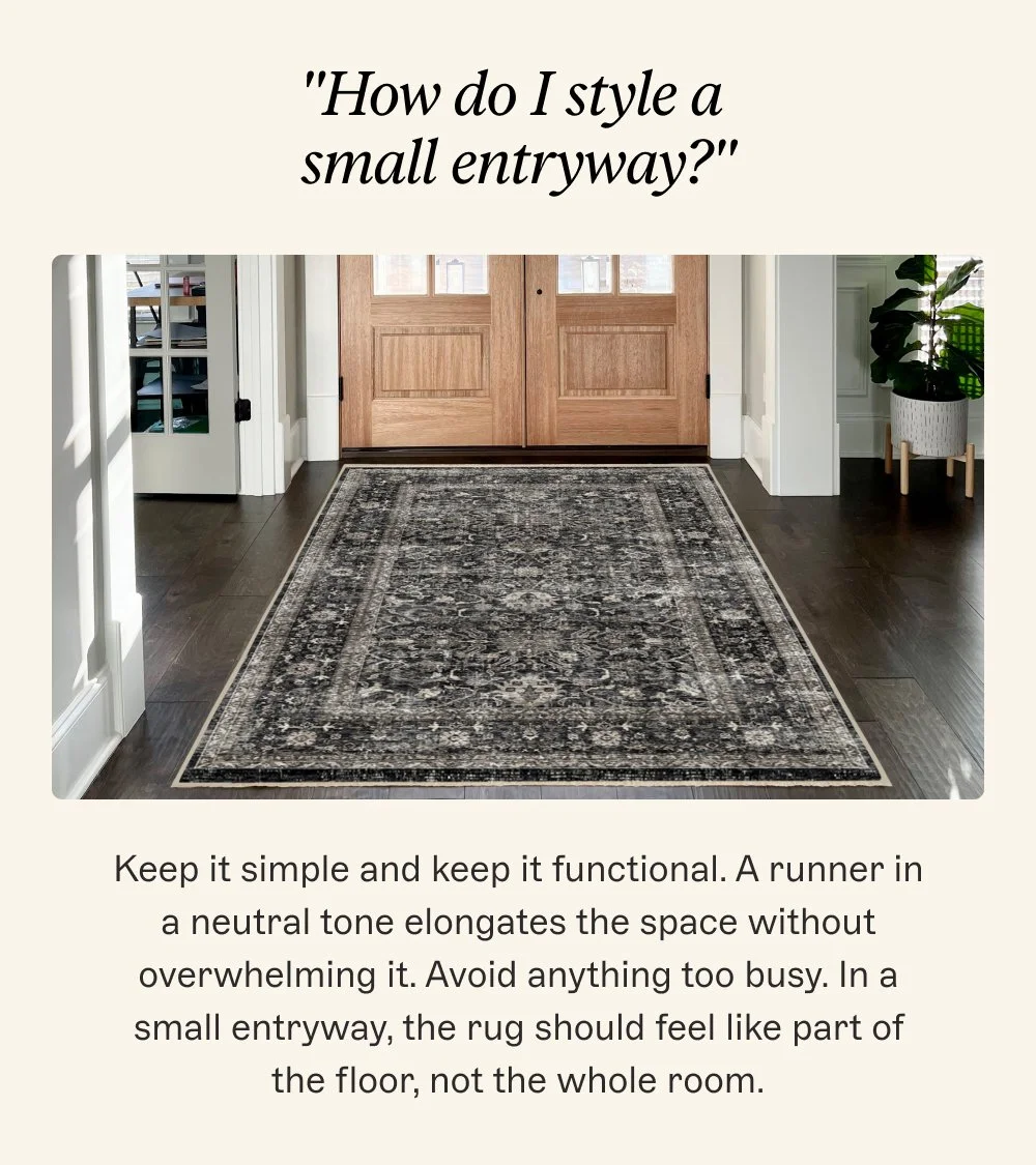 "How do I style a small entryway?" Keep it simple and keep it functional. A runner in a neutral tone elongates the space without overwhelming it. Avoid anything too busy. In a small entryway, the rug should feel like part of the floor, not the whole room.