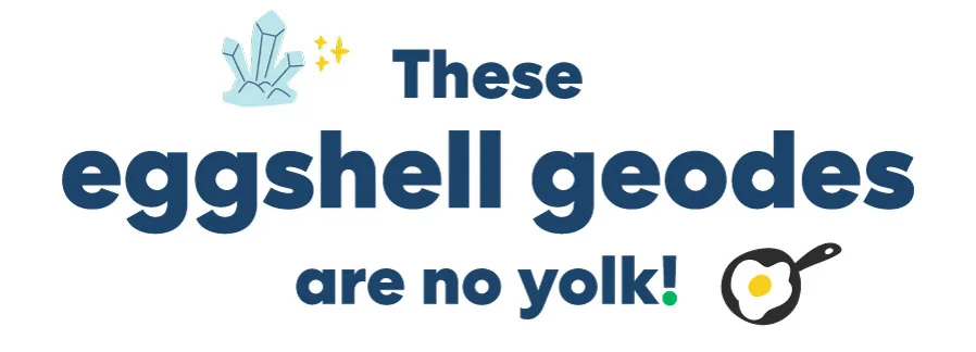 These eggshell geodes are no yolk!