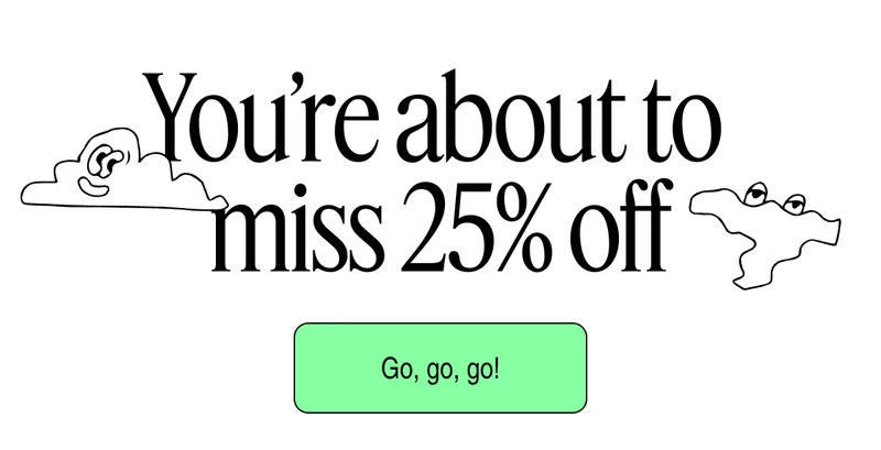 You're about to miss 25% off | Go, go, go!