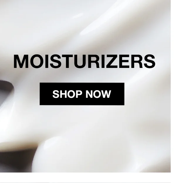 MOISTURIZERS | SHOP NOW