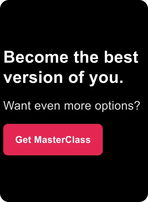 Become the best version of you. Want even more options? Get MasterClass