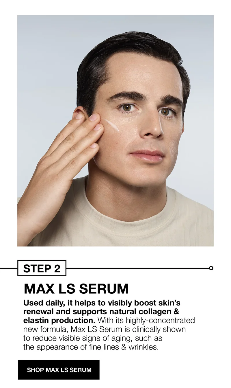 STEP 2 | MAX LS SERUM | Used daily, it helps to visibly boost skin's renewal and supports natural collagen & elastin production. With its highly-concentrated new formula, Max LS Serum is clinically shown to reduce visible signs of aging, such as the appearance of fine lines & wrinkles. | SHOP MAX LS SERUM