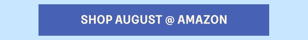 SHOP [AUGUST @ H-E-B SHOP AUGUST @ AMAZON]