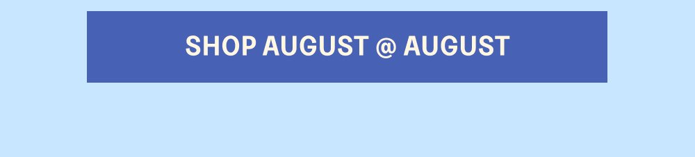 [SHOP AUGUST @ AUGUST]