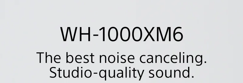 WH-1000XM6 The best noise canceling. Studio-quality sound