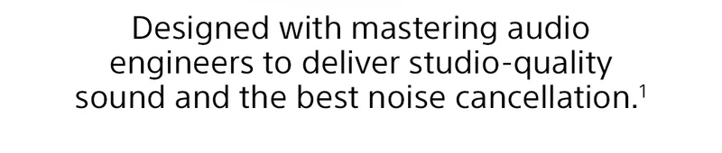 Designed with mastering audio engineers to deliver studio-quality sound and the best noise cancellation.¹