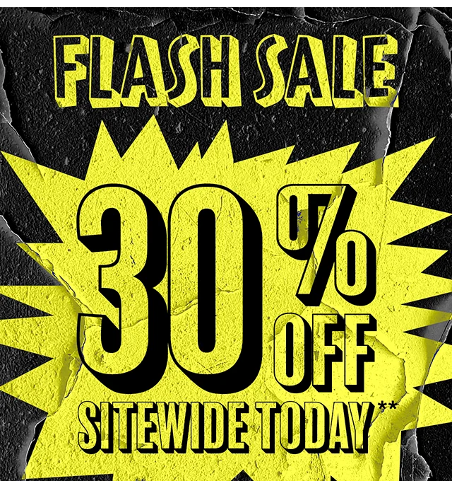 Flash Sale 30% Off Sitewide Today. Exclusions Apply. Shop Now