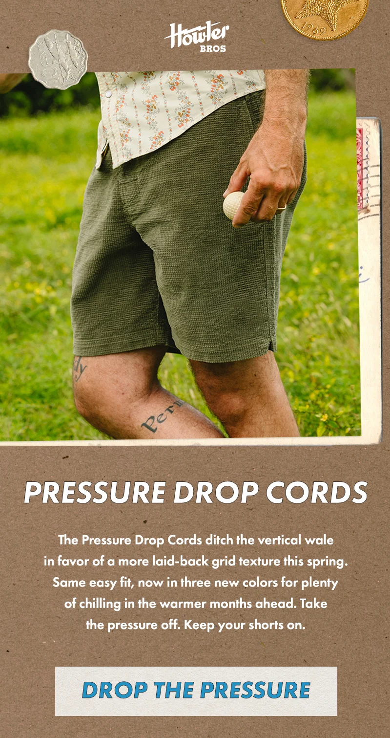 We flipped corduroy on its side! The Pressure Drop Cords ditch the vertical wale in favor of a more laid-back grid texture this spring. Same easy fit, now in three new colors for plenty of chilling in the warmer months ahead. Take the pressure off. Keep your shorts on.