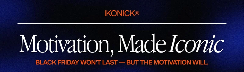 Banner with the headline “Motivation, Made Iconic” and a subheading that reads “Black Friday won’t last — but the motivation will.” Set on a dark blue textured background with the IKONICK® logo at the top. Banner with the headline “Motivation, Made Iconic” and a subheading that reads “Black Friday won’t last — but the motivation will.” Set on a dark blue textured background with the IKONICK® logo at the top.