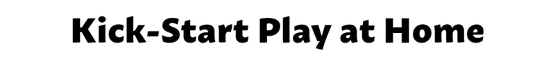Kick-Start Play at Home