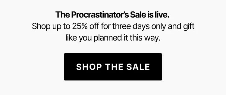 Save 25% during the Procrastinator's Sale for three days only. Shop the Sale