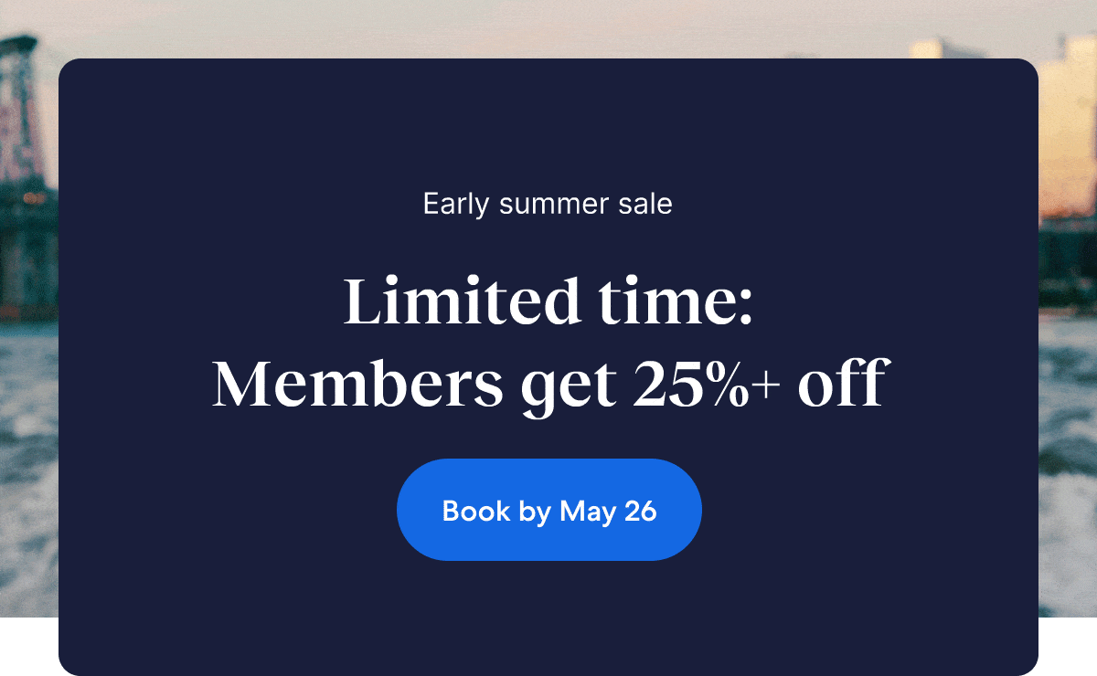 There's still time: Members save 25% or more on select hotels during our early summer sale.