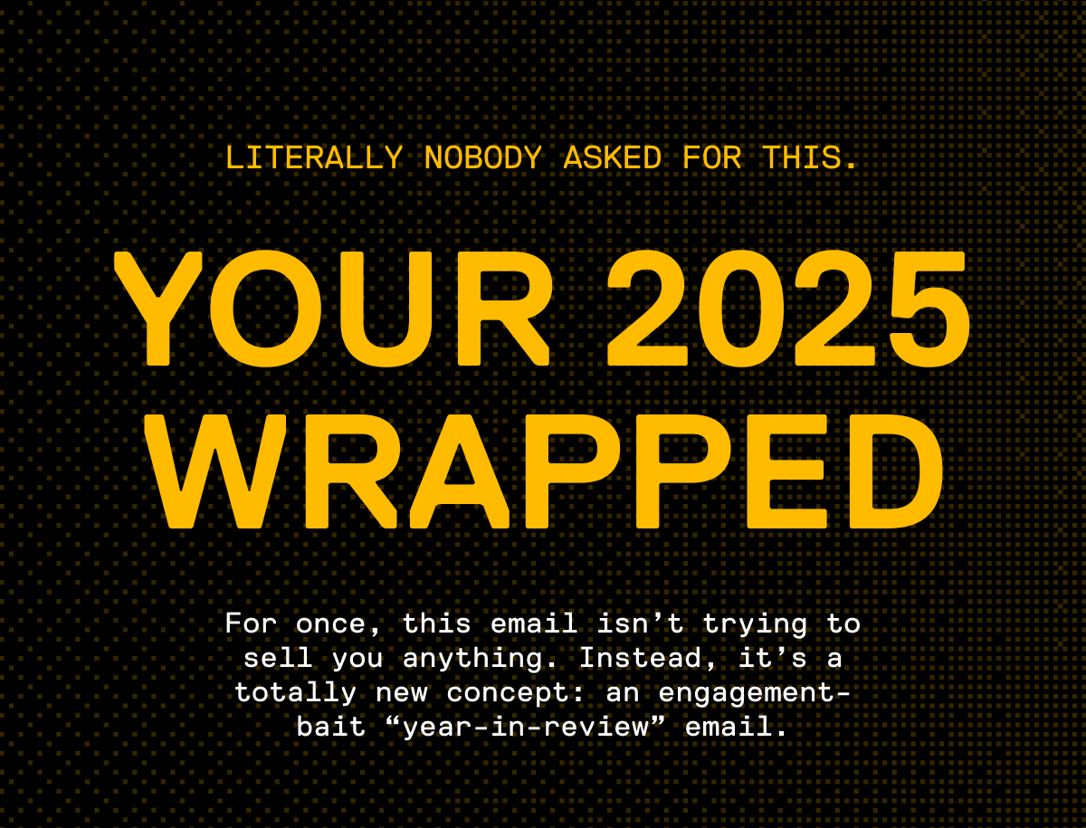 Introducing a totally new concept: an engagement-bait "year-in-review" email.