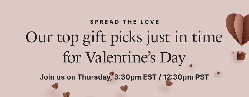 Spread the Love: Our top gift picks just in time for Valentine’s Day. Join us on Thursday, 3:30pm EST / 12:30pm PST