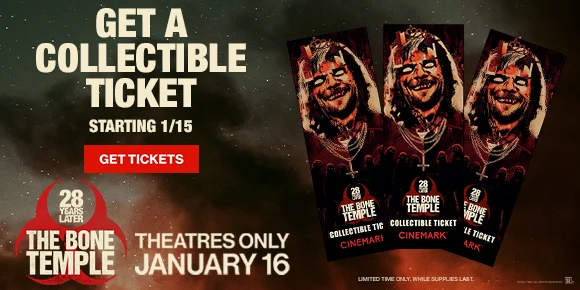 28 YEARS LATER: THE BONE TEMPLE | GET A COLLECTIBLE TICKET STARTING 1/15 | GET TICKETS >