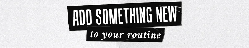 Add Something New To Your Routine