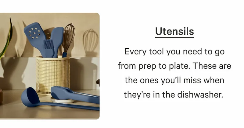 Utensils | Every tool you need to go from prep to plate. These are the ones you’ll miss when they’re in the dishwasher.