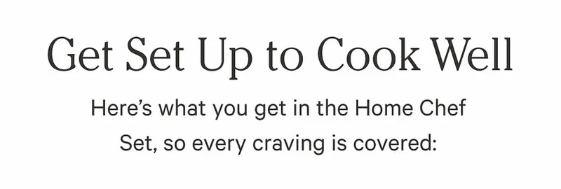 Get Set Up to Cook Well | Here’s what you get in the Home Chef Set, so every craving is covered: