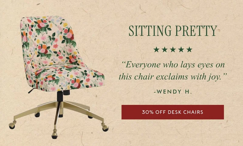 SITTING PRETTY - "Everyone who lays eyes on this chair exclaims with joy." - WENDY H. | 30% OFF DESK CHAIRS
