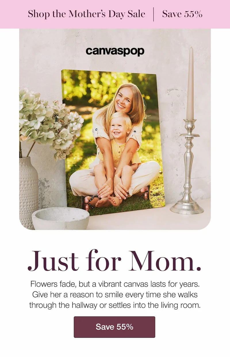 Just for mom. Save 55%. Flowers fade, but a vibrant canvas lasts for years. Give her a reason to smile every time she walks through the hallway or settles into the living room.