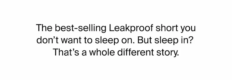 The best-selling LEakproof short you don't want to sleep on. But sleep in? That's a whole different story.