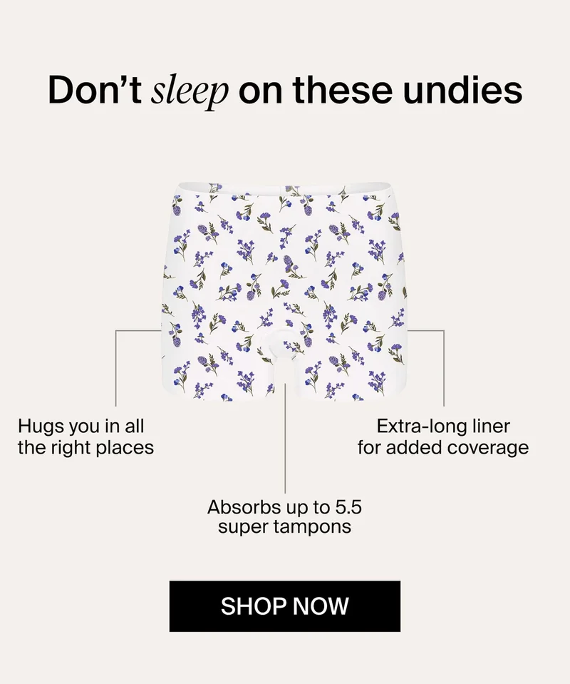 Don't sleep on these undies. It hugs you in all the right places, extra-long liner for added coverage. Absorbs up to 5.5 super tampons. Shop Now