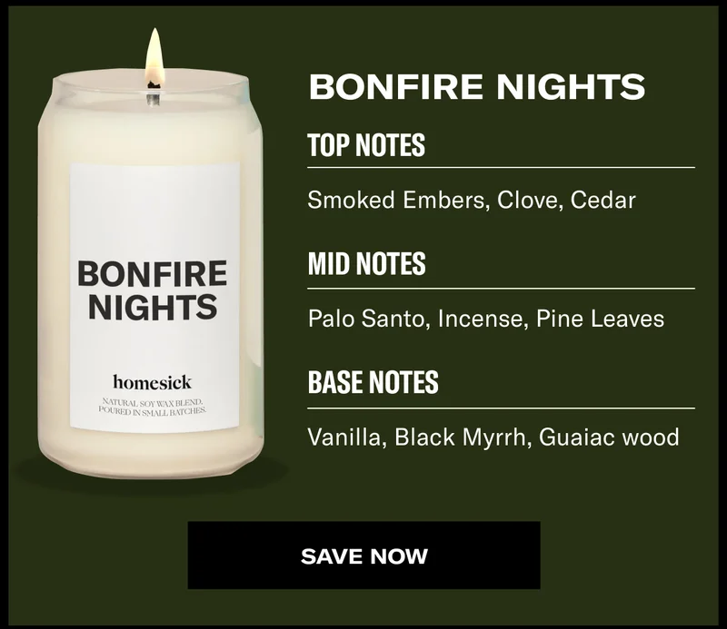 Bonfire Nights | Top Notes | Smoked Embers, Clove, Cedar | Mid Notes | Palo Santo, Incense, Pine Leaves | Base Notes | Vanilla, Black Myrrh, Guaiac wood | Save now