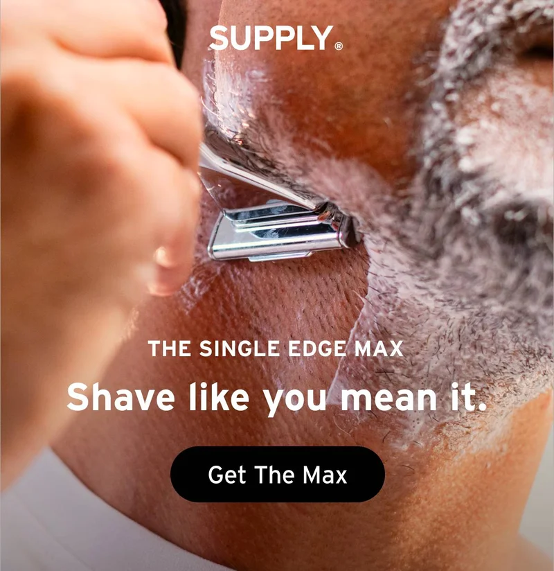 SUPPLY. THE SINGLE EDGE MAX. Shave like you mean it.  Button: Get The Max