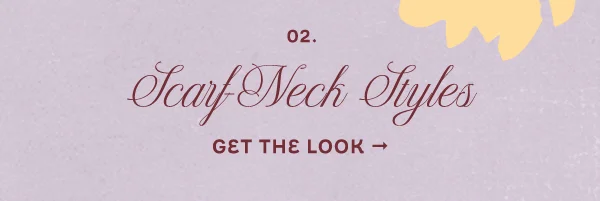 scarf-neck styles. get the look.