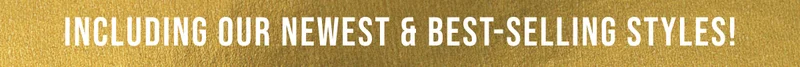 Including our newest & best-selling styles!
