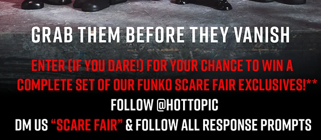 Grab them before they vanish! Enter - If you dare! - for your chance to win a complete set of our Funko Scare Fair exclusives! Follow hottopic and DM us Scare Fair and follow all response prompts