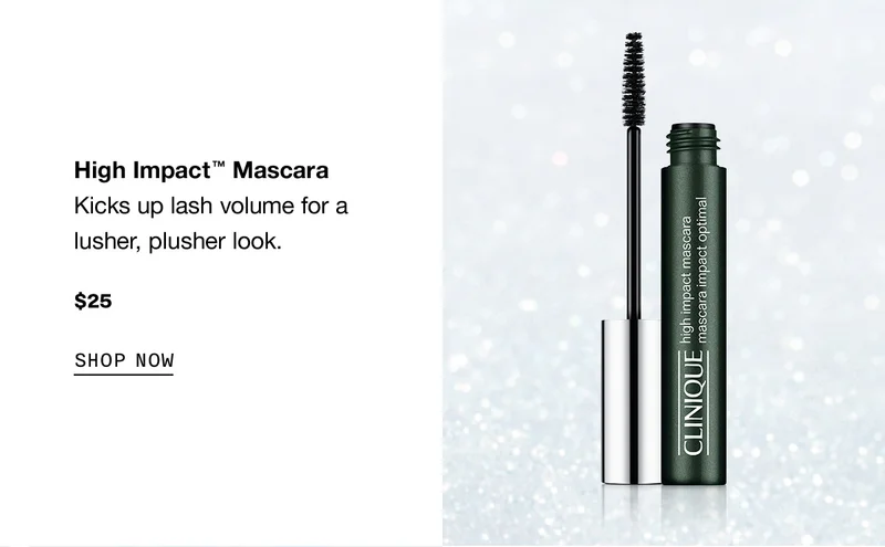 High Impact™ Mascara Kicks up lash volume for a lusher, plusher look. $25 SHOP NOW