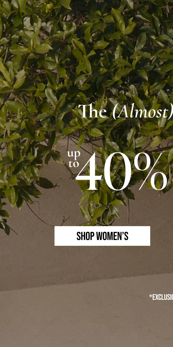 The (Almost) Spring Sale | up to 40% OFF | SHOP WOMENS | *EXCLUSIONS APPLY.