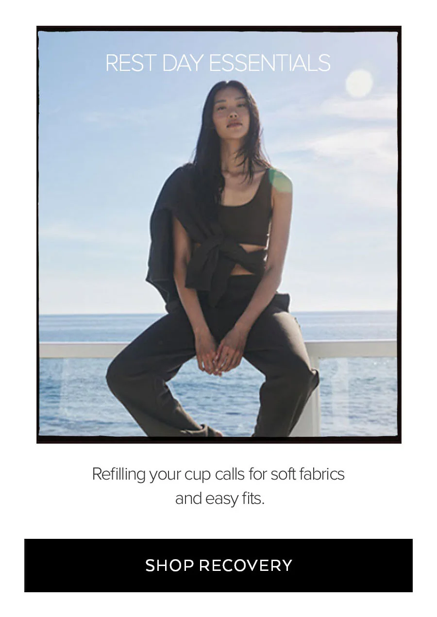 REST DAY ESSENTIALS REFILLING YOUR CUP CALLS FOR SOFT FABRICS AND EASY FITS