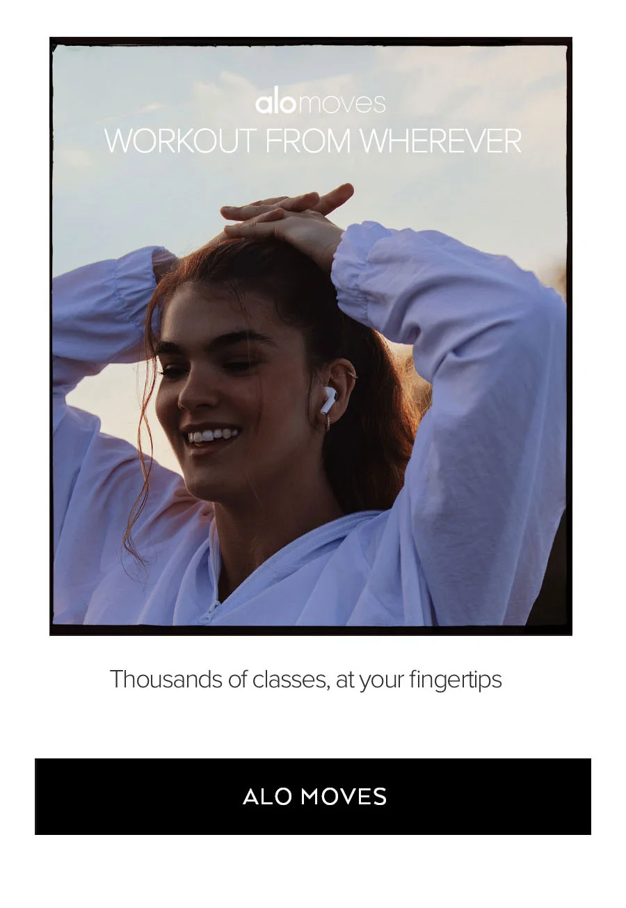 ALO MOVES WORKOUT FROM WHEREVER THOUSANDS OF CLASSES, AT YOUR FINGERTIPS