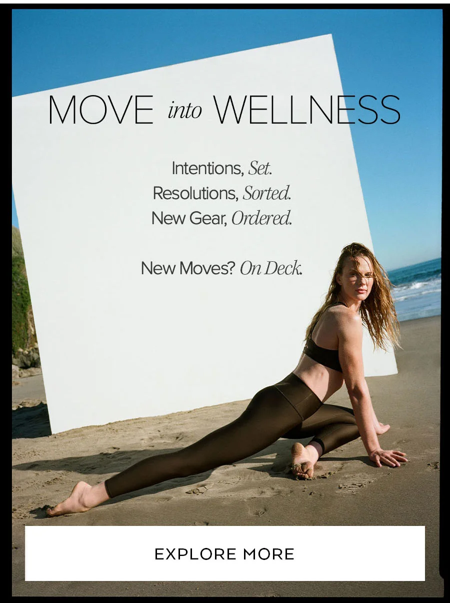 MOVE INTO WELLNESS INTENTIONS, SET. RESOLUTIONS, SORTED. NEW GEAR, ORDERED. NEW MOVES? ON DECK.