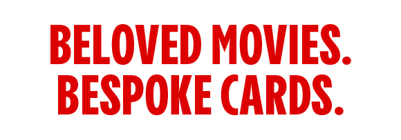 BELOVED MOVIES. BESPOKE CARDS.