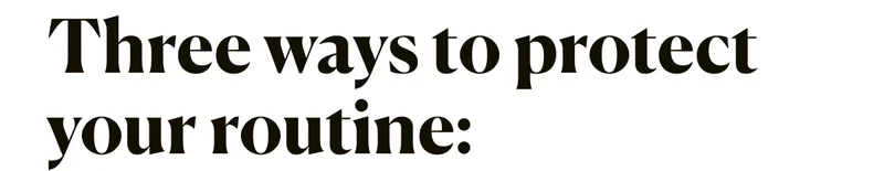 Three ways to protect your routine: