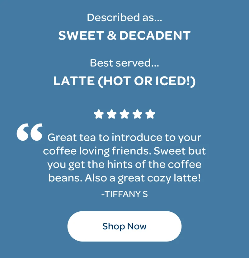Described as… Sweet & decadent, Best served… Latte (hot or iced!) - Shop now