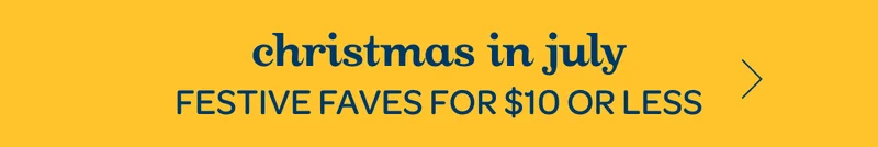 Christmas in july - Festive faves for 10$ or less