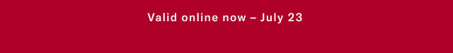Valid online now - July 23