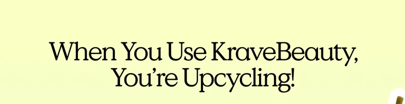 When You Use KraveBeauty, You're Upcycling!