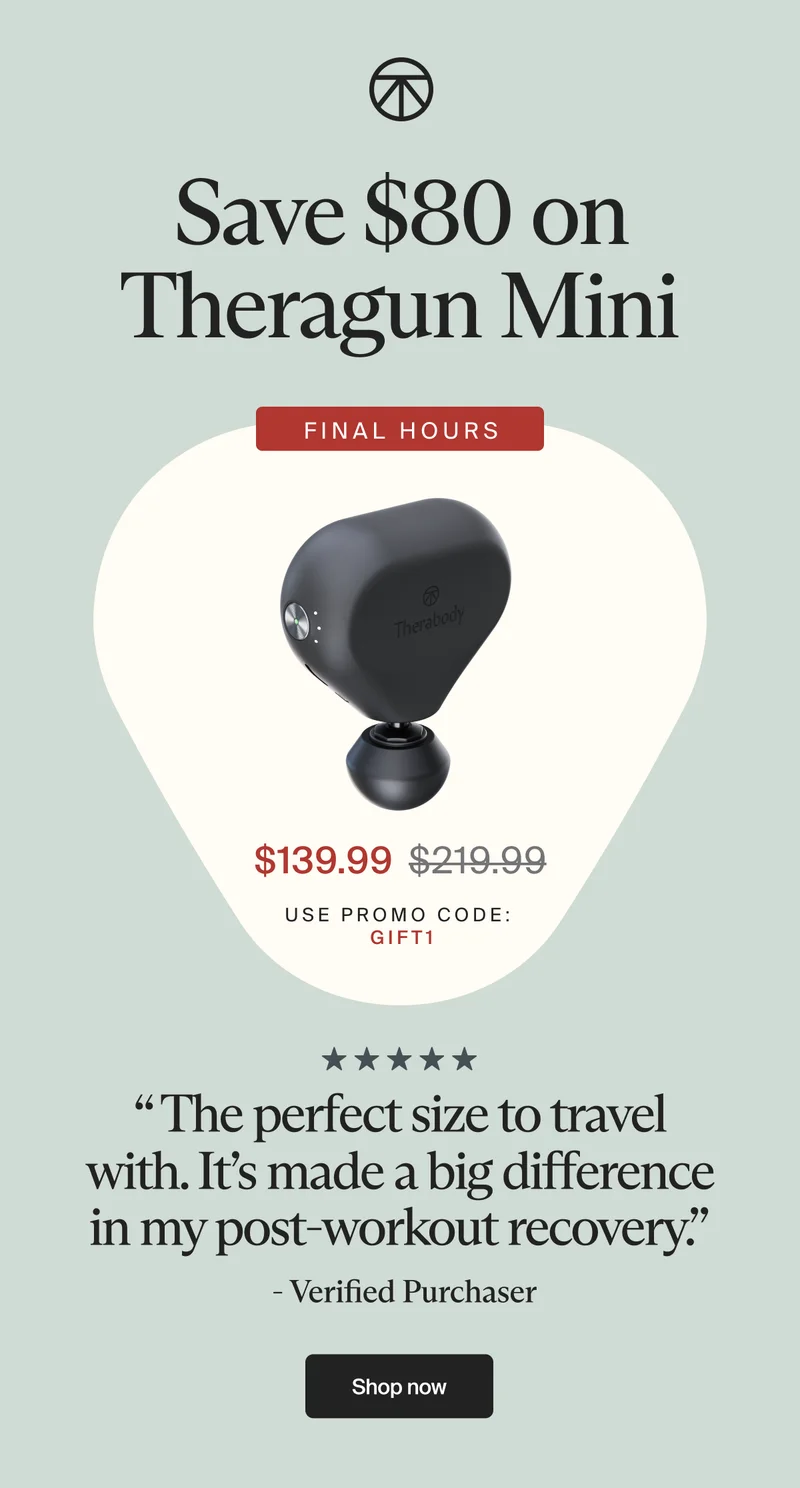 Save $80 on Theragun Mini | FINAL HOURS | $139.99 | use promo code: discount code | “ The perfect size to travel with. It’s made a big difference in my post-workout recovery.” | - Verified Purchaser | Shop now