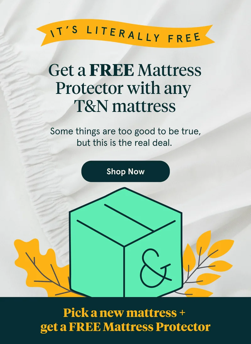 It's Literally Free | Get a FREE Mattress Protector with any T&N Mattress | Shop Now