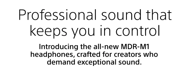 Professional sound that keeps you in control | Introducing the all-new MDR-M1 headphones, crafted for creators who demand exceptional sound.