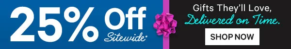 25% Off Sitewide* - Gifts They'll Love Delivered on Time