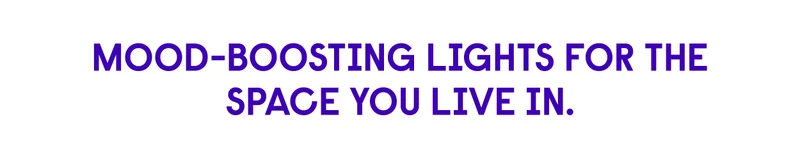 Mood-boosting lights for the space you live in.