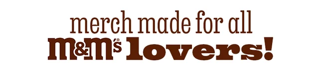 MERCH MADE FOR ALL M&M'S LOVERS